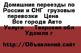 Домашние переезды по России и СНГ, грузовые перевозки › Цена ­ 7 - Все города Авто » Услуги   . Тверская обл.,Удомля г.